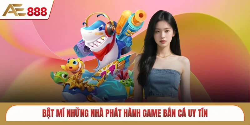 Bật mí những nhà phát hành game bắn cá uy tín