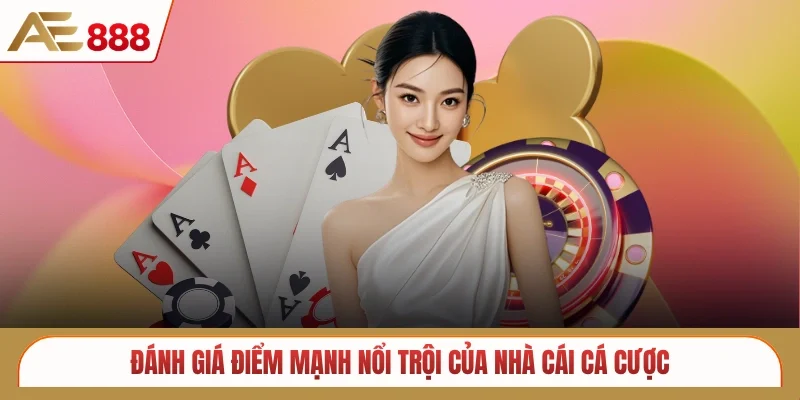 Đánh giá điểm mạnh nổi trội của nhà cái cá cược