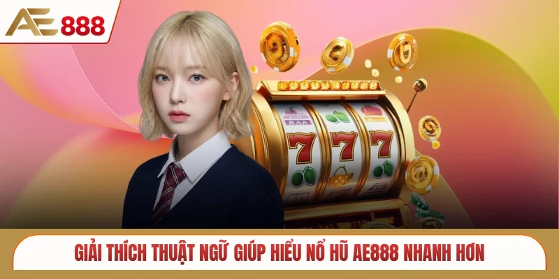 Giải thích thuật ngữ giúp hiểu nổ hũ AE888 nhanh hơn
