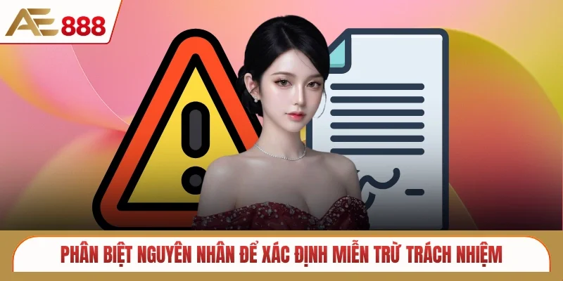 Phân biệt nguyên nhân để xác định miễn trừ trách nhiệm
