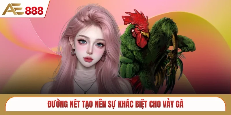 Đường nét tạo nên sự khác biệt cho vảy gà
