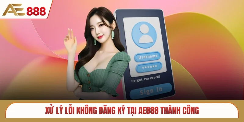 Xử lý lỗi không đăng ký tại AE888 thành công