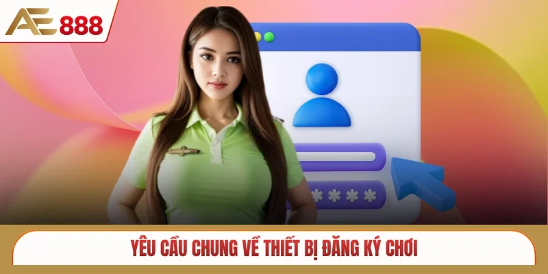 Yêu cầu chung về thiết bị đăng ký chơi